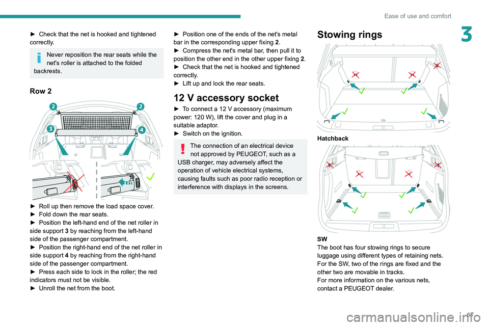 PEUGEOT 508 2021 Repair Manual 67
Ease of use and comfort
3► Check that the net is hooked and tightened
correctly .
Never reposition the rear seats while the
net's roller is attached to the folded
backrests.
Row 2
► R PEUGEOT 508 2021 Repair Manual 67
Ease of use and comfort
3► Check that the net is hooked and tightened
correctly .
Never reposition the rear seats while the
net's roller is attached to the folded
backrests.
Row 2
► R