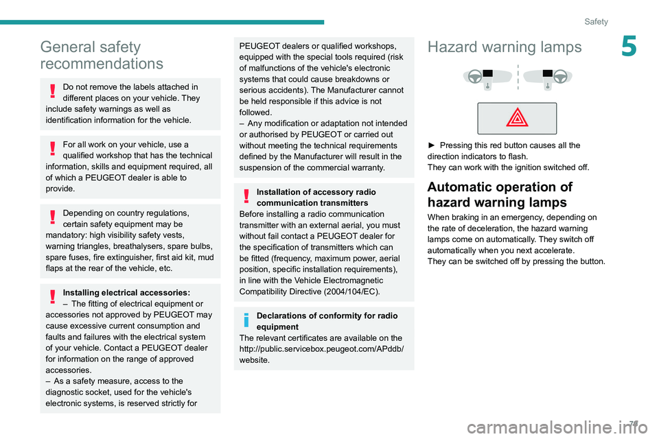 PEUGEOT 508 2021 Manual Online 79
Safety
5General safety
recommendations
Do not remove the labels attached in
different places on your vehicle. They
include safety warnings as well as
identification information for the vehicle. PEUGEOT 508 2021 Manual Online 79
Safety
5General safety
recommendations
Do not remove the labels attached in
different places on your vehicle. They
include safety warnings as well as
identification information for the vehicle.