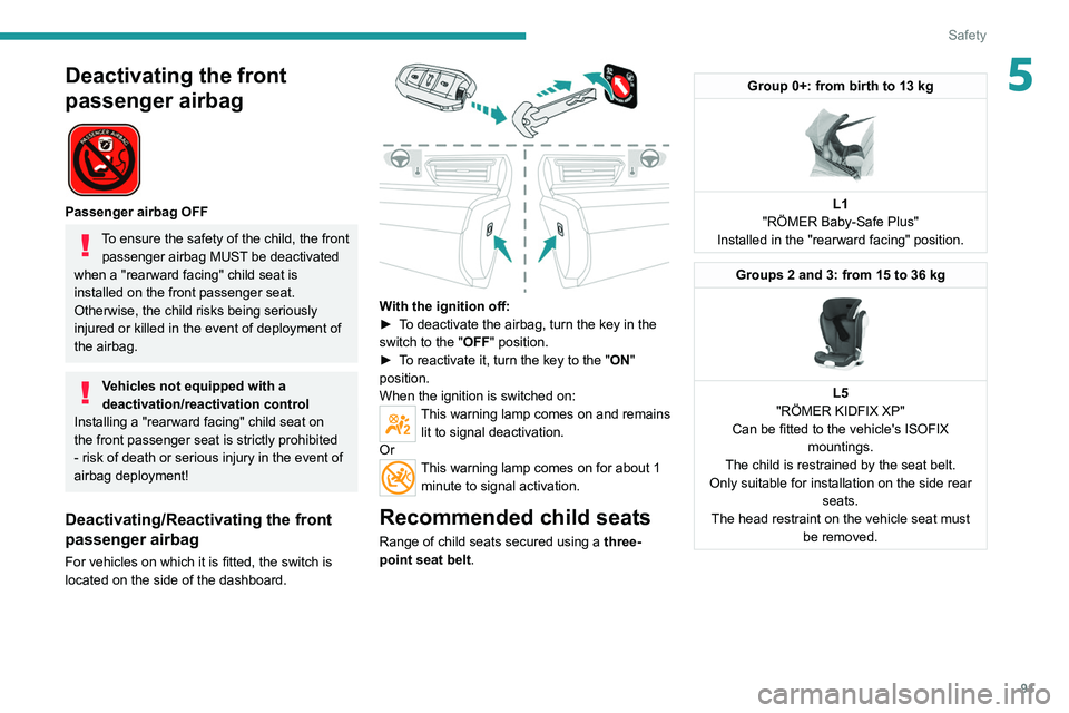 PEUGEOT 508 2021 Owners Manual 91
Safety
5Deactivating the front
passenger airbag
Passenger airbag OFF
To ensure the safety of the child, the front passenger airbag MUST be deactivated
when a "rearward facing" child s PEUGEOT 508 2021 Owners Manual 91
Safety
5Deactivating the front
passenger airbag
Passenger airbag OFF
To ensure the safety of the child, the front passenger airbag MUST be deactivated
when a "rearward facing" child s