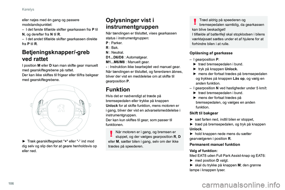 PEUGEOT 508 2021 Brugsanvisning (in Danish) 106
Kørelys
Med EAT8 og Full Park Assist-knap:
► tryk på knappen DRIVE MODE.
► vælg ”manuel” funktion, som vist i
instrumentgruppen.
Deaktivering af funktionen:
► tryk én gang frem f PEUGEOT 508 2021 Brugsanvisning (in Danish) 106
Kørelys
Med EAT8 og Full Park Assist-knap:
► tryk på knappen DRIVE MODE.
► vælg ”manuel” funktion, som vist i
instrumentgruppen.
Deaktivering af funktionen:
► tryk én gang frem f