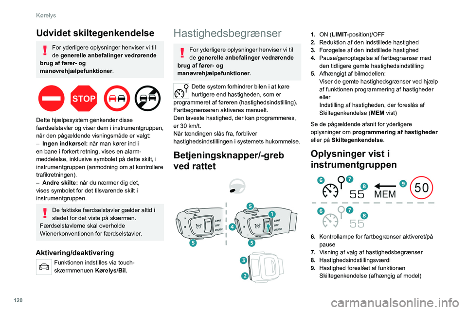 PEUGEOT 508 2021 Brugsanvisning (in Danish) 120
Kørelys
Aktivering/pause
► Drej knappen 1 til positionen " LIMIT" for at
vælge indstillingen for fartbegrænser; funktionen
er på pause.
► Hvis grænsen for den indstille PEUGEOT 508 2021 Brugsanvisning (in Danish) 120
Kørelys
Aktivering/pause
► Drej knappen 1 til positionen " LIMIT" for at
vælge indstillingen for fartbegrænser; funktionen
er på pause.
► Hvis grænsen for den indstille