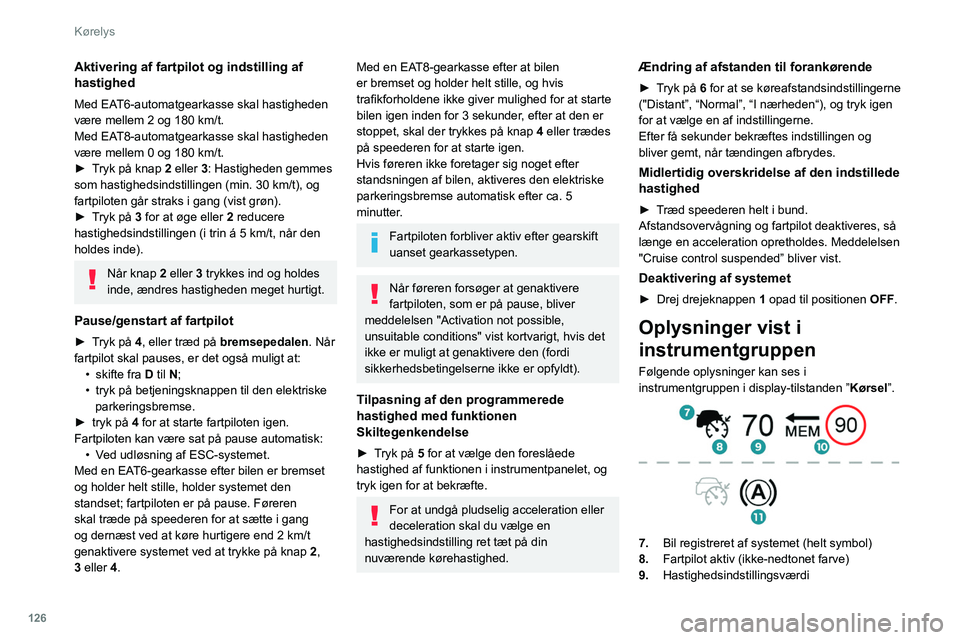 PEUGEOT 508 2021 Brugsanvisning (in Danish) 126
Kørelys
10.Hastighed foreslået af funktionen
Skiltegenkendelse
11 . Bil holdt stille
12.Indstilling af afstand til forankørende
13. Bilens position registreret af systemet
Meddelelser og a PEUGEOT 508 2021 Brugsanvisning (in Danish) 126
Kørelys
10.Hastighed foreslået af funktionen
Skiltegenkendelse
11 . Bil holdt stille
12.Indstilling af afstand til forankørende
13. Bilens position registreret af systemet
Meddelelser og a