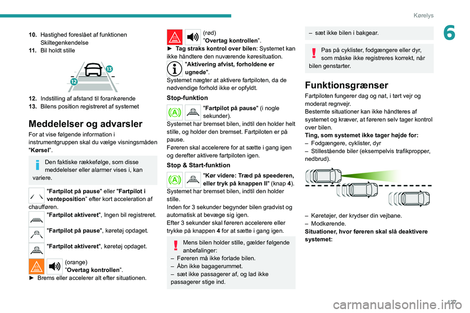 PEUGEOT 508 2021 Brugsanvisning (in Danish) 127
Kørelys
610.Hastighed foreslået af funktionen
Skiltegenkendelse
11 . Bil holdt stille
12.Indstilling af afstand til forankørende
13. Bilens position registreret af systemet
Meddelelser og PEUGEOT 508 2021 Brugsanvisning (in Danish) 127
Kørelys
610.Hastighed foreslået af funktionen
Skiltegenkendelse
11 . Bil holdt stille
12.Indstilling af afstand til forankørende
13. Bilens position registreret af systemet
Meddelelser og