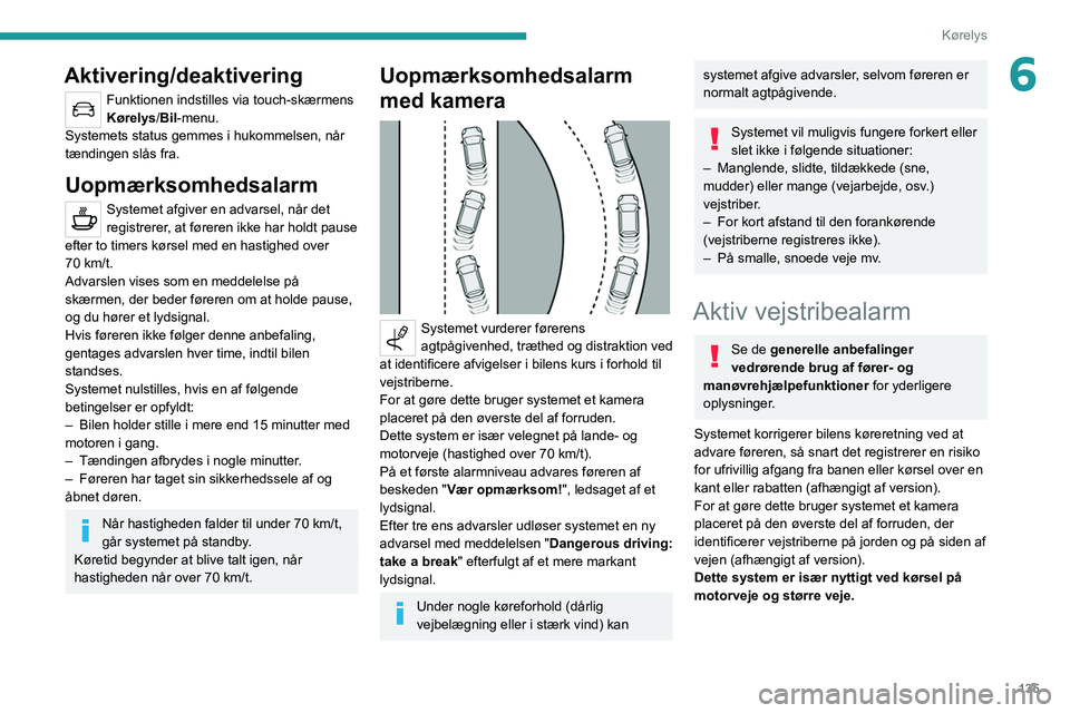 PEUGEOT 508 2021 Brugsanvisning (in Danish) 135
Kørelys
6Aktivering/deaktivering
Funktionen indstilles via touch-skærmens
Kørelys/Bil-menu.
Systemets status gemmes i hukommelsen, når
tændingen slås fra.
Uopmærksomhedsalarm
Systemet afg PEUGEOT 508 2021 Brugsanvisning (in Danish) 135
Kørelys
6Aktivering/deaktivering
Funktionen indstilles via touch-skærmens
Kørelys/Bil-menu.
Systemets status gemmes i hukommelsen, når
tændingen slås fra.
Uopmærksomhedsalarm
Systemet afg