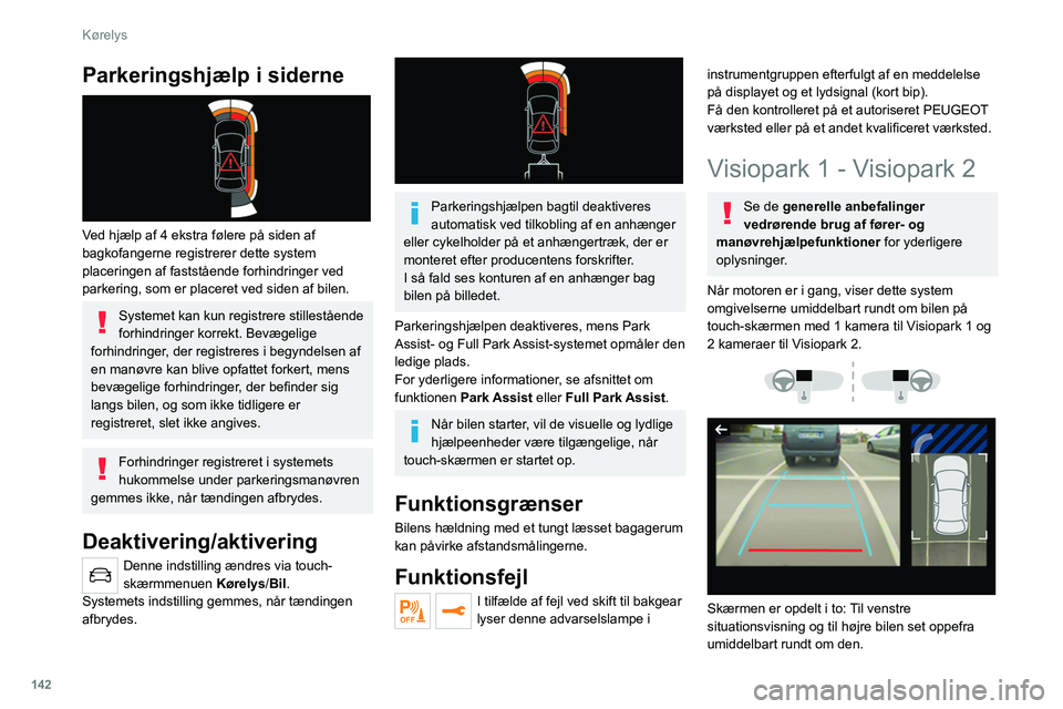 PEUGEOT 508 2021 Brugsanvisning (in Danish) 142
Kørelys
Parkeringshjælp i siderne
Ved hjælp af 4 ekstra følere på siden af
bagkofangerne registrerer dette system
placeringen af faststående forhindringer ved
parkering, som er placere PEUGEOT 508 2021 Brugsanvisning (in Danish) 142
Kørelys
Parkeringshjælp i siderne
Ved hjælp af 4 ekstra følere på siden af
bagkofangerne registrerer dette system
placeringen af faststående forhindringer ved
parkering, som er placere