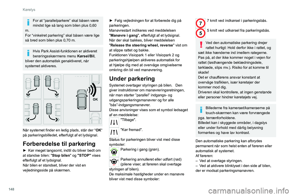 PEUGEOT 508 2021 Brugsanvisning (in Danish) 148
Kørelys
– Ved at førersædets sikkerhedssele spændes
op.
– Ved at afbryde tændingen.
Af systemet:
– Overskridelse af hastighedsgrænsen som er
7 km/t ved manøvrer til indkørsel i p PEUGEOT 508 2021 Brugsanvisning (in Danish) 148
Kørelys
– Ved at førersædets sikkerhedssele spændes
op.
– Ved at afbryde tændingen.
Af systemet:
– Overskridelse af hastighedsgrænsen som er
7 km/t ved manøvrer til indkørsel i p