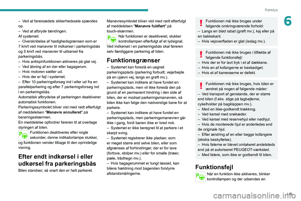 PEUGEOT 508 2021 Brugsanvisning (in Danish) 149
Kørelys
6– Ved at førersædets sikkerhedssele spændes
op.
–
V
ed at afbryde tændingen.
Af systemet:
–
Overskridelse af hastighedsgrænsen som er
7
km/t ved manøvrer til indkør PEUGEOT 508 2021 Brugsanvisning (in Danish) 149
Kørelys
6– Ved at førersædets sikkerhedssele spændes
op.
–
V
ed at afbryde tændingen.
Af systemet:
–
Overskridelse af hastighedsgrænsen som er
7
km/t ved manøvrer til indkør