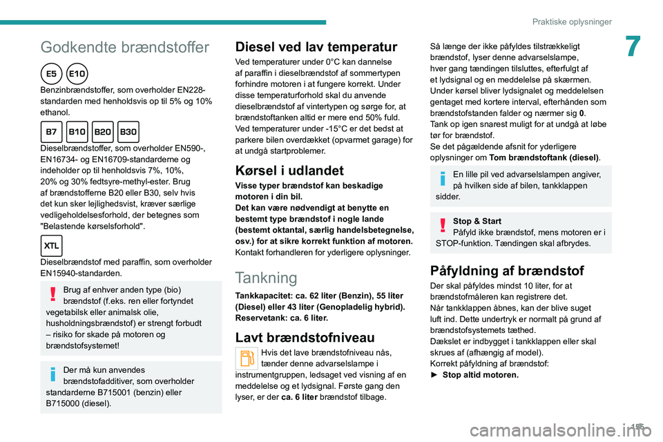 PEUGEOT 508 2021 Brugsanvisning (in Danish)
155
Praktiske oplysninger
7
Godkendte brændstoffer
Benzinbrændstoffer, som overholder EN228-
standarden med henholdsvis op til 5% og 10%
ethanol.
Dieselbrændstoffer, som overholder EN PEUGEOT 508 2021 Brugsanvisning (in Danish)
155
Praktiske oplysninger
7
Godkendte brændstoffer
Benzinbrændstoffer, som overholder EN228-
standarden med henholdsvis op til 5% og 10%
ethanol.
Dieselbrændstoffer, som overholder EN