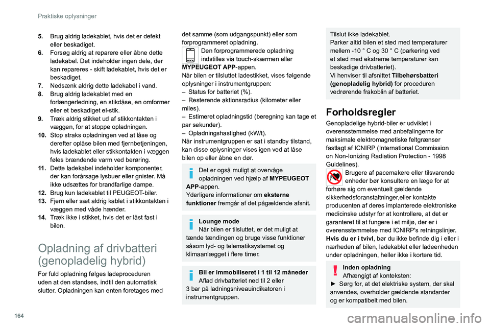 PEUGEOT 508 2021 Brugsanvisning (in Danish) 164
Praktiske oplysninger
5.Brug aldrig ladekablet, hvis det er defekt
eller beskadiget.
6. Forsøg aldrig at reparere eller åbne dette
ladekabel. Det indeholder ingen dele, der
kan repareres - sk PEUGEOT 508 2021 Brugsanvisning (in Danish) 164
Praktiske oplysninger
5.Brug aldrig ladekablet, hvis det er defekt
eller beskadiget.
6. Forsøg aldrig at reparere eller åbne dette
ladekabel. Det indeholder ingen dele, der
kan repareres - sk