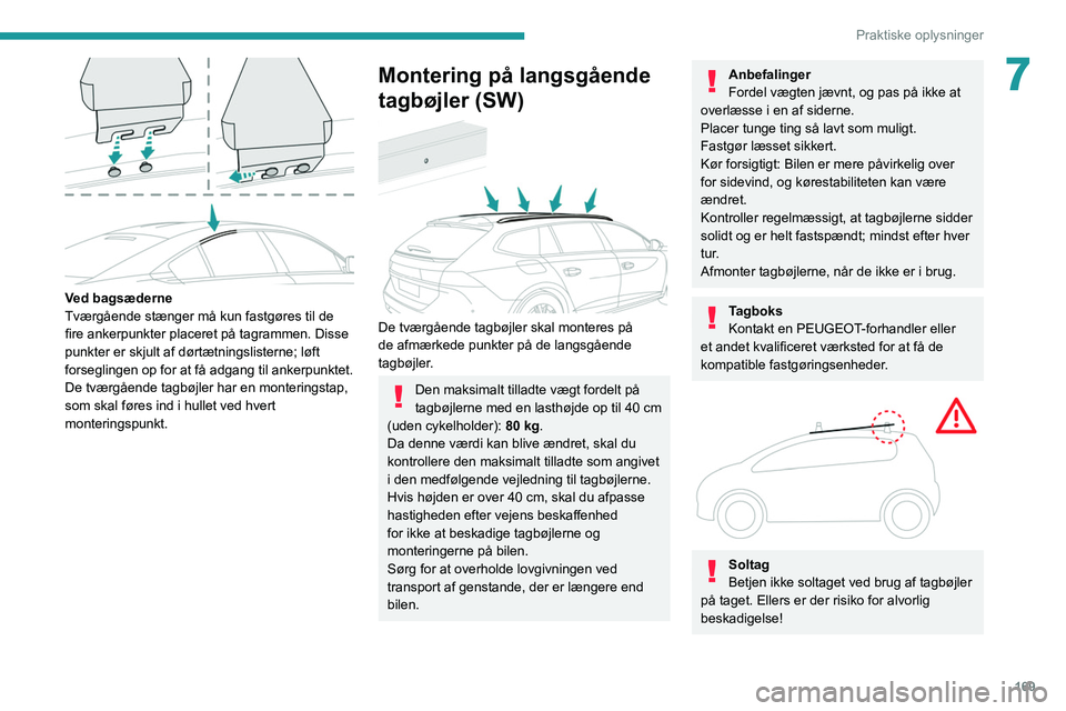 PEUGEOT 508 2021 Brugsanvisning (in Danish) 169
Praktiske oplysninger
7
Ved bagsæderne
Tværgående stænger må kun fastgøres til de
fire ankerpunkter placeret på tagrammen. Disse
punkter er skjult af dørtætningslisterne; løft
forse PEUGEOT 508 2021 Brugsanvisning (in Danish) 169
Praktiske oplysninger
7
Ved bagsæderne
Tværgående stænger må kun fastgøres til de
fire ankerpunkter placeret på tagrammen. Disse
punkter er skjult af dørtætningslisterne; løft
forse