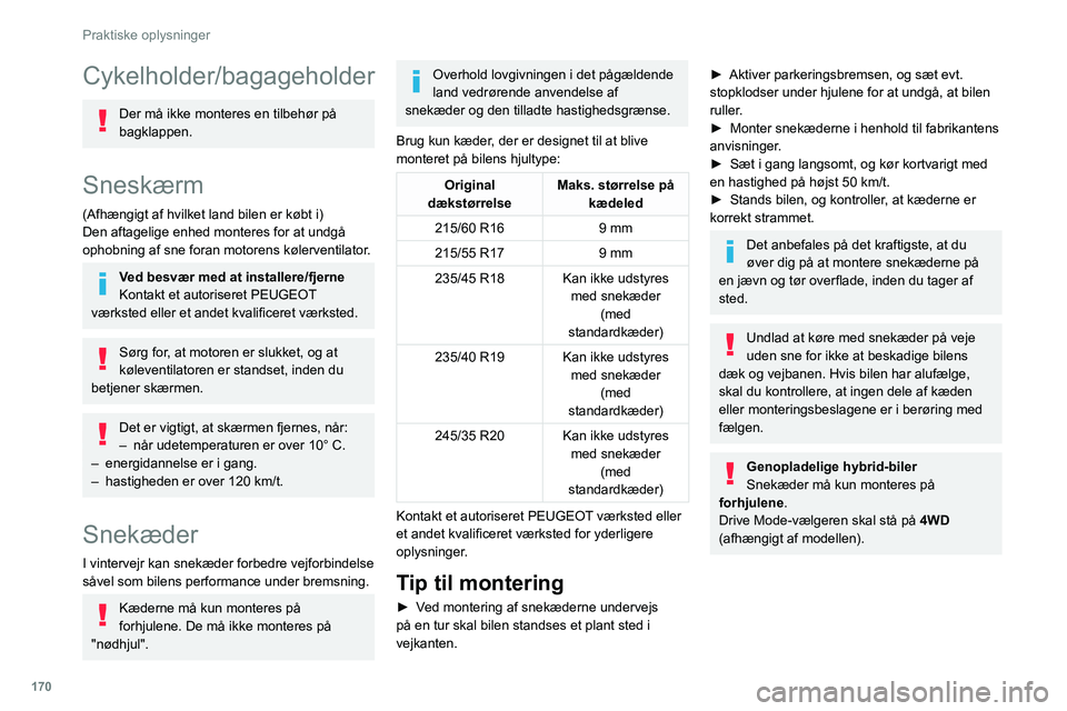 PEUGEOT 508 2021 Brugsanvisning (in Danish) 170
Praktiske oplysninger
Cykelholder/bagageholder
Der må ikke monteres en tilbehør på
bagklappen.
Sneskærm
(Afhængigt af hvilket land bilen er købt i)
Den aftagelige enhed monteres for at undg PEUGEOT 508 2021 Brugsanvisning (in Danish) 170
Praktiske oplysninger
Cykelholder/bagageholder
Der må ikke monteres en tilbehør på
bagklappen.
Sneskærm
(Afhængigt af hvilket land bilen er købt i)
Den aftagelige enhed monteres for at undg