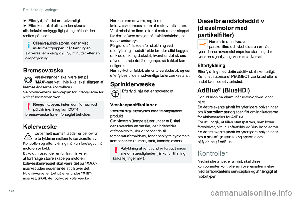 PEUGEOT 508 2021 Brugsanvisning (in Danish) 174
Praktiske oplysninger
► Efterfyld, når det er nødvendigt.
► Efter kontrol af oliestanden skrues
oliedækslet omhyggeligt på, og målepinden
sættes på plads.
Olieniveauindikatoren, der PEUGEOT 508 2021 Brugsanvisning (in Danish) 174
Praktiske oplysninger
► Efterfyld, når det er nødvendigt.
► Efter kontrol af oliestanden skrues
oliedækslet omhyggeligt på, og målepinden
sættes på plads.
Olieniveauindikatoren, der