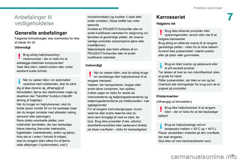PEUGEOT 508 2021 Brugsanvisning (in Danish) 179
Praktiske oplysninger
7Anbefalinger til vedligeholdelse
Generelle anbefalinger
Følgende forholdsregler skal overholdes for ikke
at skade din bil.
Udvendigt
Brug aldrig højtryksspuling i
motorr PEUGEOT 508 2021 Brugsanvisning (in Danish) 179
Praktiske oplysninger
7Anbefalinger til vedligeholdelse
Generelle anbefalinger
Følgende forholdsregler skal overholdes for ikke
at skade din bil.
Udvendigt
Brug aldrig højtryksspuling i
motorr