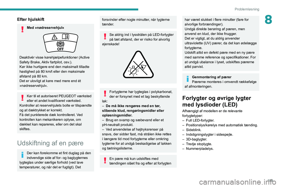 PEUGEOT 508 2021 Brugsanvisning (in Danish) 189
Problemløsning
8Efter hjulskift
Med »nødreservehjul«
Deaktivér visse kørehjælpefunktioner (Active
Safety Brake, Aktiv fartpilot, osv.).
Kør ikke hurtigere end den maksimalt tilladte
hast PEUGEOT 508 2021 Brugsanvisning (in Danish) 189
Problemløsning
8Efter hjulskift
Med »nødreservehjul«
Deaktivér visse kørehjælpefunktioner (Active
Safety Brake, Aktiv fartpilot, osv.).
Kør ikke hurtigere end den maksimalt tilladte
hast