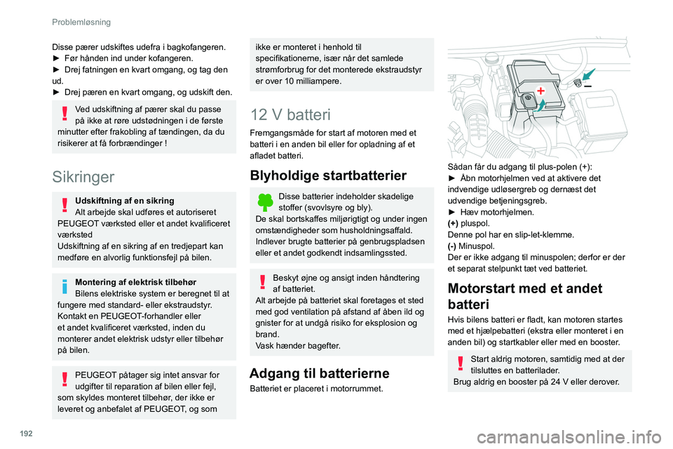 PEUGEOT 508 2021 Brugsanvisning (in Danish) 192
Problemløsning
Disse pærer udskiftes udefra i bagkofangeren.
► Før hånden ind under kofangeren.
►
Drej fatningen en kvart omgang, og tag den
ud.
►
Drej pæren en kvart omgang, og u PEUGEOT 508 2021 Brugsanvisning (in Danish) 192
Problemløsning
Disse pærer udskiftes udefra i bagkofangeren.
► Før hånden ind under kofangeren.
►
Drej fatningen en kvart omgang, og tag den
ud.
►
Drej pæren en kvart omgang, og u