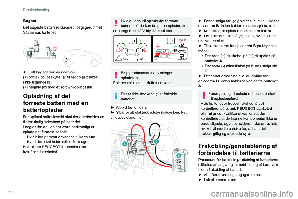 PEUGEOT 508 2021 Brugsanvisning (in Danish) 196
Problemløsning
► Sluk for alt elektrisk udstyr (audiosystem,
viskere, lygter mv.).
► Afbryd tændingen og vent på at
-kontrollampen slukker.READY
► Tillad en ventetid på 4 minutter.
B PEUGEOT 508 2021 Brugsanvisning (in Danish) 196
Problemløsning
► Sluk for alt elektrisk udstyr (audiosystem,
viskere, lygter mv.).
► Afbryd tændingen og vent på at
-kontrollampen slukker.READY
► Tillad en ventetid på 4 minutter.
B