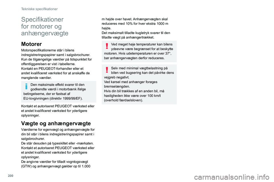 PEUGEOT 508 2021 Brugsanvisning (in Danish) 200
Tekniske specifikationer
Specifikationer
for motorer og
anhængervægte
Motorer
Motorspecifikationerne står i bilens
indregistreringspapirer samt i salgsbrochurer.
Kun de tilgængelige værdie PEUGEOT 508 2021 Brugsanvisning (in Danish) 200
Tekniske specifikationer
Specifikationer
for motorer og
anhængervægte
Motorer
Motorspecifikationerne står i bilens
indregistreringspapirer samt i salgsbrochurer.
Kun de tilgængelige værdie