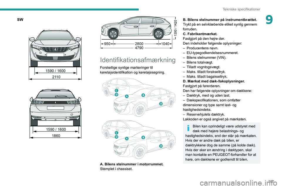 PEUGEOT 508 2021 Brugsanvisning (in Danish) 207
Tekniske specifikationer
9SW
Identifikationsafmærkning
Forskellige synlige markeringer til
køretøjsidentifikation og køretøjssøgning.
A. Bilens stelnummer i motorrummet.
Stemplet PEUGEOT 508 2021 Brugsanvisning (in Danish) 207
Tekniske specifikationer
9SW
Identifikationsafmærkning
Forskellige synlige markeringer til
køretøjsidentifikation og køretøjssøgning.
A. Bilens stelnummer i motorrummet.
Stemplet