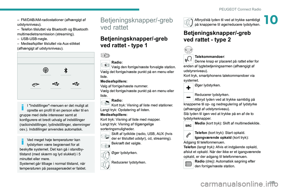 PEUGEOT 508 2021 Brugsanvisning (in Danish) 209
PEUGEOT Connect Radio
10– FM/DAB/AM-radiostationer (afhængigt af
udstyrsniveau).
–
T
elefon tilsluttet via Bluetooth og Bluetooth
multimedietransmission (streaming).
–
USB-USB-nøgle PEUGEOT 508 2021 Brugsanvisning (in Danish) 209
PEUGEOT Connect Radio
10– FM/DAB/AM-radiostationer (afhængigt af
udstyrsniveau).
–
T
elefon tilsluttet via Bluetooth og Bluetooth
multimedietransmission (streaming).
–
USB-USB-nøgle