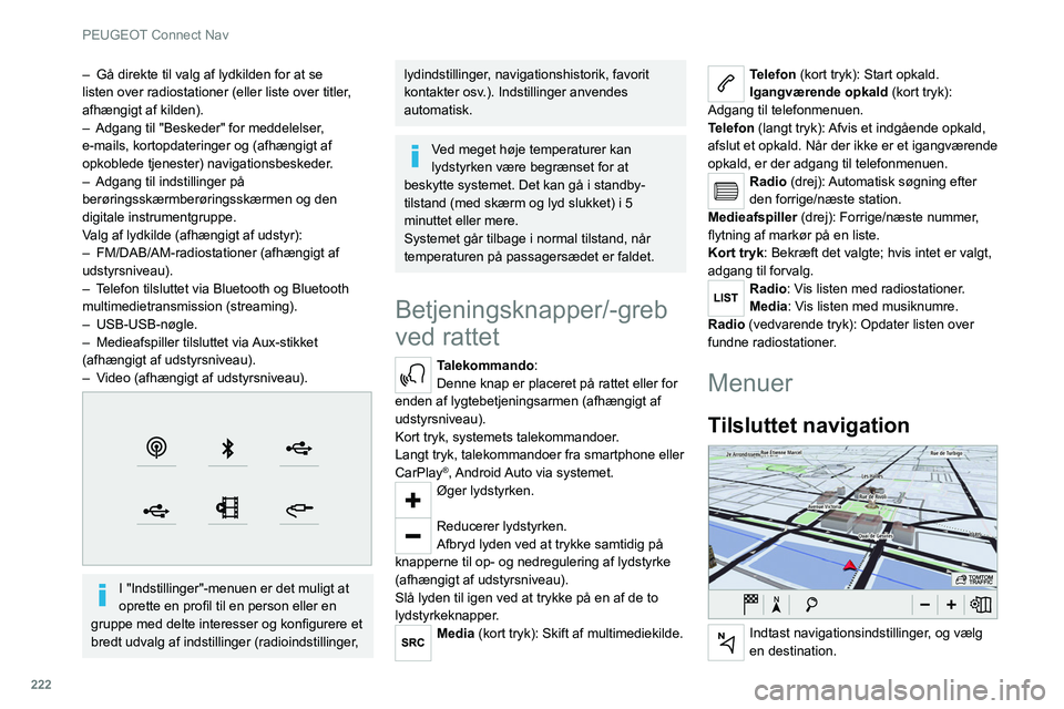 PEUGEOT 508 2021  Brugsanvisning (in Danish) 222
PEUGEOT Connect Nav
Anvend realtidstjenester afhængigt af udstyr.
Applikationer 
 
Kør visse applikationer fra din 
smartphone tilsluttet via CarPlay®, eller 
Android Auto.
Tjek Bluetooth
® st