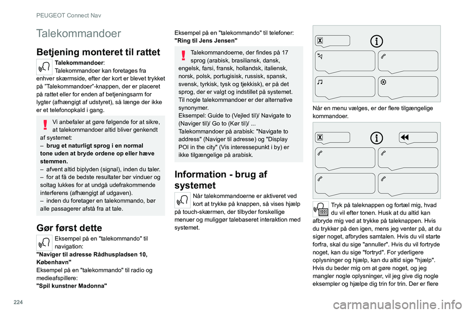 PEUGEOT 508 2021  Brugsanvisning (in Danish) 224
PEUGEOT Connect Nav
oplysninger i "begynder" niveau. Du kan sætte 
systemet til "ekspert" niveau, når du føler dig klar 
til det.
Generelle talekommandoer
Talekommandoer 
Sæt d