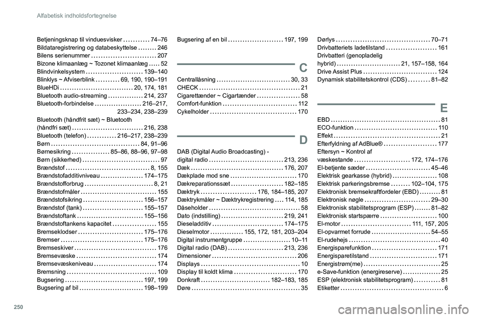 PEUGEOT 508 2021  Brugsanvisning (in Danish) 250
Alfabetisk indholdsfortegnelse
Betjeningsknap til vinduesvisker     74–76
Bildataregistrering og databeskyttelse     
246
Bilens serienummer
    
207
Bizone klimaanlæg ~ Tozonet klimaanlæg
   