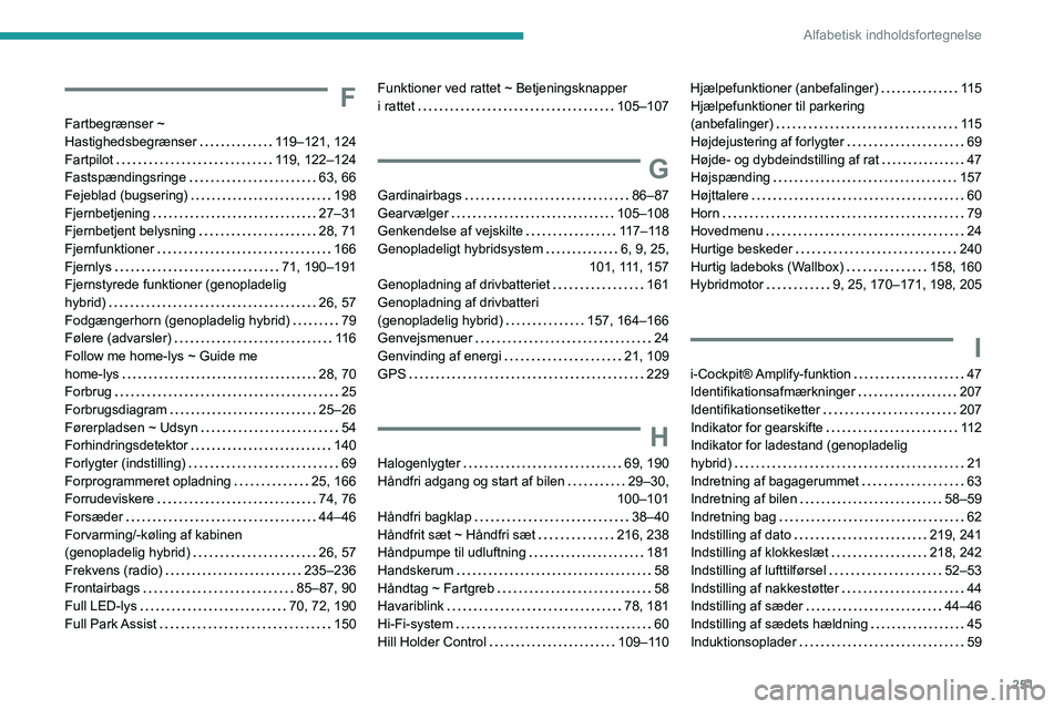 PEUGEOT 508 2021  Brugsanvisning (in Danish) 251
Alfabetisk indholdsfortegnelse
F
Fartbegrænser ~  
Hastighedsbegrænser    
119–121, 124
Fartpilot
    
119, 122–124
Fastspændingsringe
    
63, 66
Fejeblad (bugsering)
    
198
Fjernbetjeni