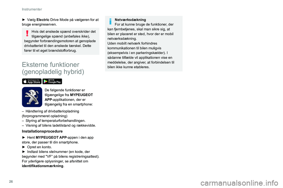 PEUGEOT 508 2021 Brugsanvisning (in Danish) 26
Instrumenter
► Vælg Electric Drive Mode på vælgeren for at
bruge energireserven.
Hvis det ønskede spænd overskrider det
tilgængelige spænd (anbefales ikke),
begynder forbrændingsmotore PEUGEOT 508 2021 Brugsanvisning (in Danish) 26
Instrumenter
► Vælg Electric Drive Mode på vælgeren for at
bruge energireserven.
Hvis det ønskede spænd overskrider det
tilgængelige spænd (anbefales ikke),
begynder forbrændingsmotore