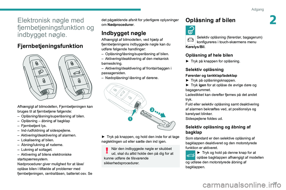 PEUGEOT 508 2021 Brugsanvisning (in Danish) 27
Adgang
2Elektronisk nøgle med
fjernbetjeningsfunktion og
indbygget nøgle.
Fjernbetjeningsfunktion
Afhængigt af bilmodellen, Fjernbetjeningen kan
bruges til at fjernbetjene følgende:
– PEUGEOT 508 2021 Brugsanvisning (in Danish) 27
Adgang
2Elektronisk nøgle med
fjernbetjeningsfunktion og
indbygget nøgle.
Fjernbetjeningsfunktion
Afhængigt af bilmodellen, Fjernbetjeningen kan
bruges til at fjernbetjene følgende:
–