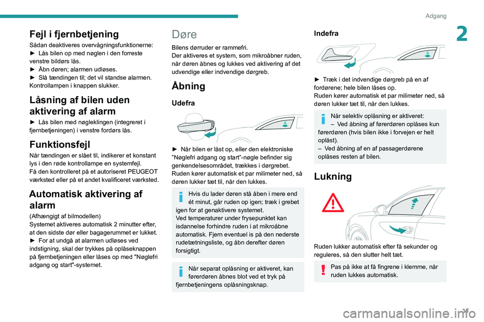 PEUGEOT 508 2021 Brugsanvisning (in Danish) 35
Adgang
2Fejl i fjernbetjening
Sådan deaktiveres overvågningsfunktionerne:
► Lås bilen op med nøglen i den forreste
venstre bildørs lås.
►
Åbn døren; alarmen udløses.
►
Slå t PEUGEOT 508 2021 Brugsanvisning (in Danish) 35
Adgang
2Fejl i fjernbetjening
Sådan deaktiveres overvågningsfunktionerne:
► Lås bilen op med nøglen i den forreste
venstre bildørs lås.
►
Åbn døren; alarmen udløses.
►
Slå t