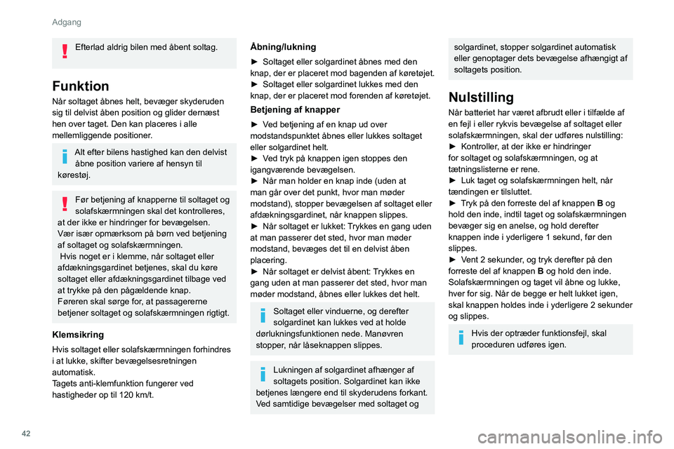 PEUGEOT 508 2021 Brugsanvisning (in Danish) 42
Adgang
Efterlad aldrig bilen med åbent soltag.
Funktion
Når soltaget åbnes helt, bevæger skyderuden
sig til delvist åben position og glider dernæst
hen over taget. Den kan placeres i alle PEUGEOT 508 2021 Brugsanvisning (in Danish) 42
Adgang
Efterlad aldrig bilen med åbent soltag.
Funktion
Når soltaget åbnes helt, bevæger skyderuden
sig til delvist åben position og glider dernæst
hen over taget. Den kan placeres i alle