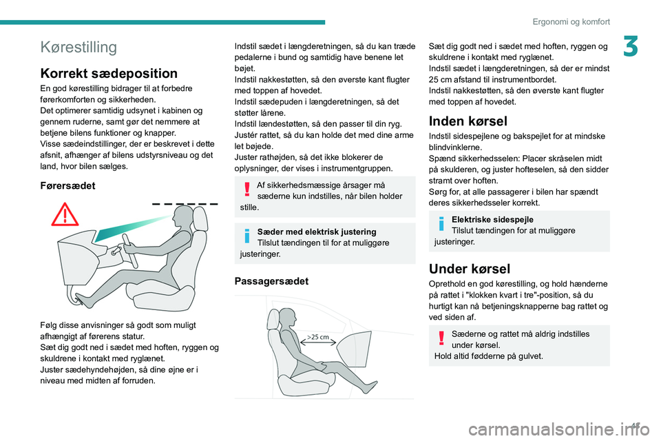 PEUGEOT 508 2021 Brugsanvisning (in Danish) 43
Ergonomi og komfort
3Kørestilling
Korrekt sædeposition
En god kørestilling bidrager til at forbedre
førerkomforten og sikkerheden.
Det optimerer samtidig udsynet i kabinen og
gennem ruderne, PEUGEOT 508 2021 Brugsanvisning (in Danish) 43
Ergonomi og komfort
3Kørestilling
Korrekt sædeposition
En god kørestilling bidrager til at forbedre
førerkomforten og sikkerheden.
Det optimerer samtidig udsynet i kabinen og
gennem ruderne,