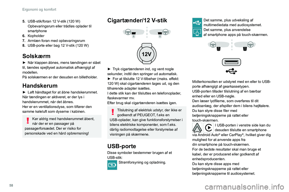 PEUGEOT 508 2021 Brugsanvisning (in Danish) 58
Ergonomi og komfort
Ved anvendelse som USB oplades det
eksterne udstyr automatisk.
Under opladning vises en meddelelse, hvis
den bærbare enheds strømforbrug er større
end den leverede strøms PEUGEOT 508 2021 Brugsanvisning (in Danish) 58
Ergonomi og komfort
Ved anvendelse som USB oplades det
eksterne udstyr automatisk.
Under opladning vises en meddelelse, hvis
den bærbare enheds strømforbrug er større
end den leverede strøms
