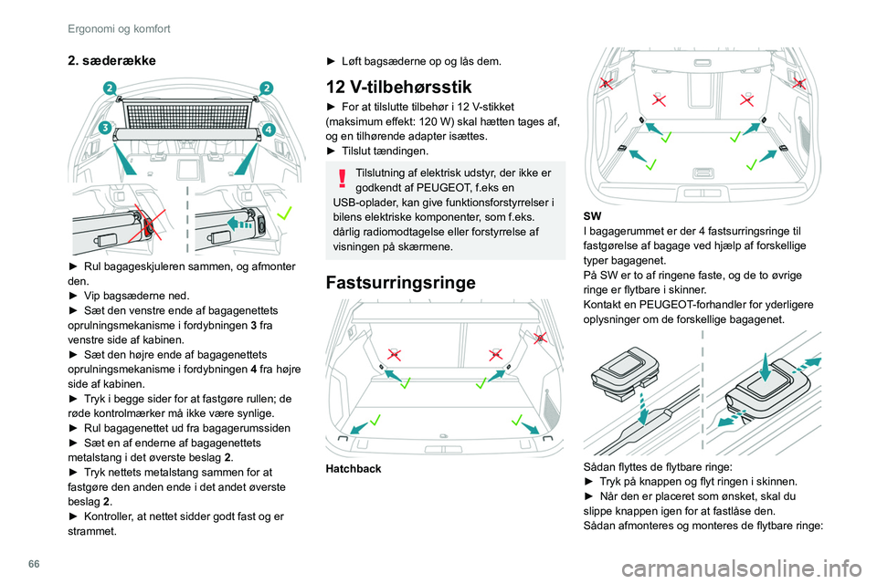 PEUGEOT 508 2021  Brugsanvisning (in Danish) 66
Ergonomi og komfort
► Flyt ringen til et ovalt hul på skinnen.
►  Placer ringen i monteringsretningen lodret og 
vendt mod bilens yderside.
Fastsurringsringene må ikke forveksles 
med taskekr