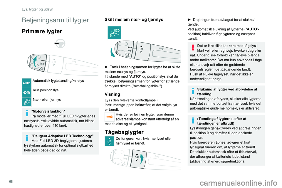 PEUGEOT 508 2021  Brugsanvisning (in Danish) 68
Lys, lygter og udsyn
Betjeningsarm til lygter
Primære lygter 
 
 
 
Automatisk lygtetænding/kørelys 
Kun positionslys 
Nær- eller fjernlys 
"Motorvejsfunktion "
På modeller med "Fu