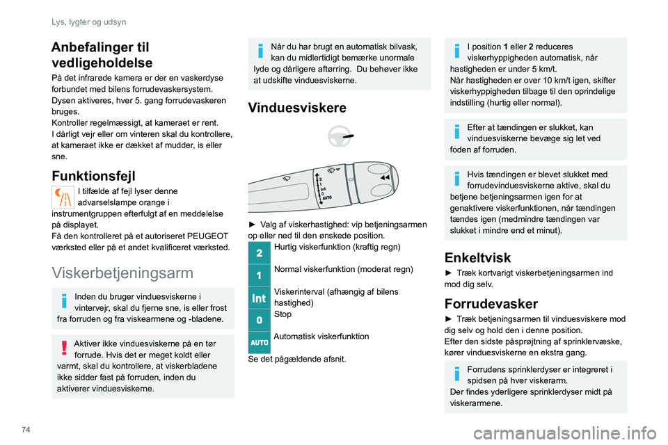 PEUGEOT 508 2021  Brugsanvisning (in Danish) 74
Lys, lygter og udsyn
Sprinklervæsken sprøjtes langs med 
viskerbladet. Dette giver et bedre udsyn og 
mindsker forbruget af sprinklervæske.
Med automatisk klimaanlæg lukker 
luftindtaget midler