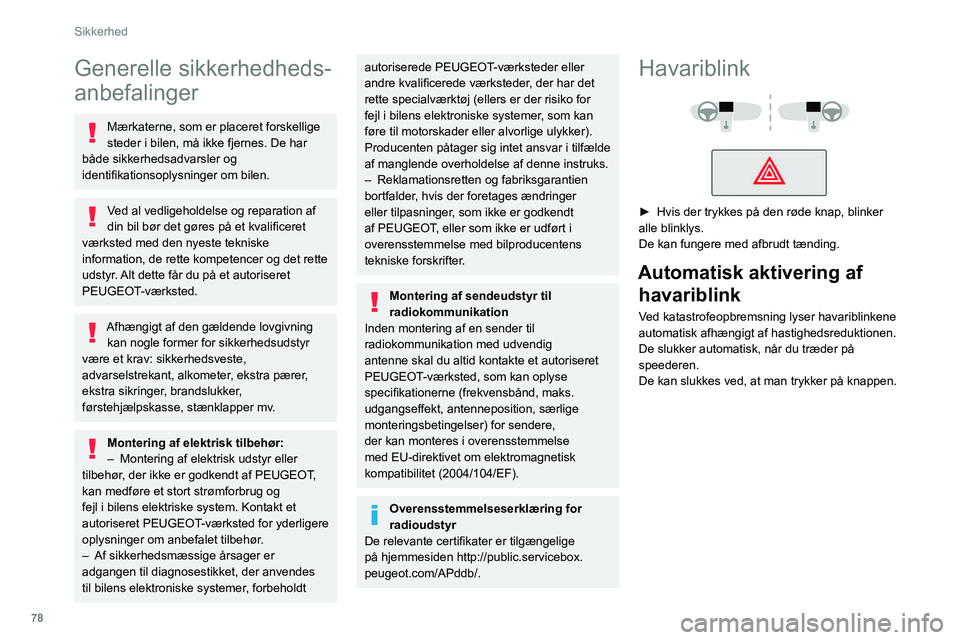 PEUGEOT 508 2021  Brugsanvisning (in Danish) 78
Sikkerhed
Generelle sikkerhedheds-
anbefalinger
Mærkaterne, som er placeret forskellige 
steder i bilen, må ikke fjernes. De har 
både sikkerhedsadvarsler og 
identifikationsoplysninger om bilen