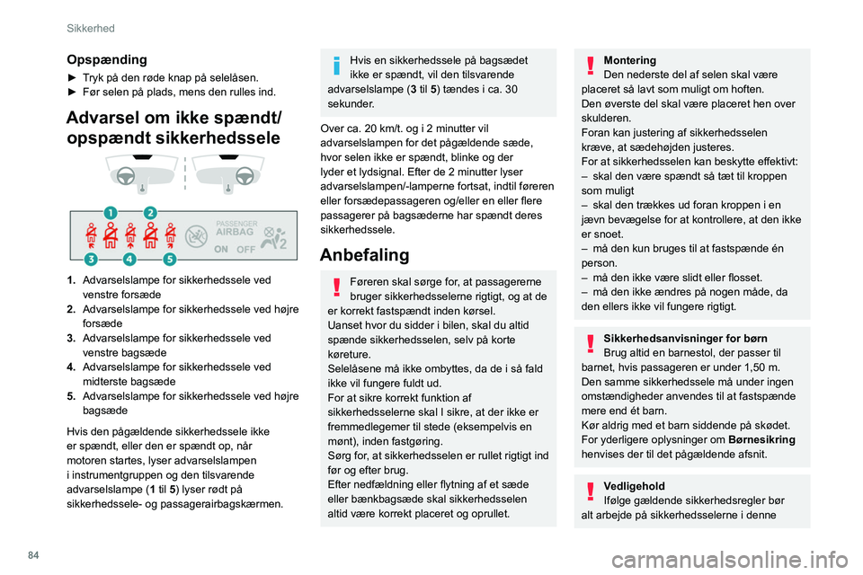 PEUGEOT 508 2021  Brugsanvisning (in Danish) 84
Sikkerhed
Opspænding
► Tryk på den røde knap på selelåsen.
► Før selen på plads, mens den rulles ind.
Advarsel om ikke spændt/ opspændt sikkerhedssele
 
 
 
 
1. Advarselslampe for sik