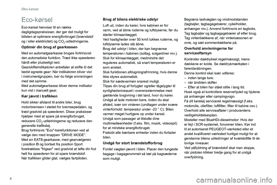 PEUGEOT 508 2021  Brugsanvisning (in Danish) 8
Øko-kørsel
Eco-kørsel
Eco-kørsel henviser til en række 
dagligdagspraksisser, der gør det muligt for 
bilisten at optimere energiforbruget (brændstof 
og / eller elektricitet) og CO
2-udledni