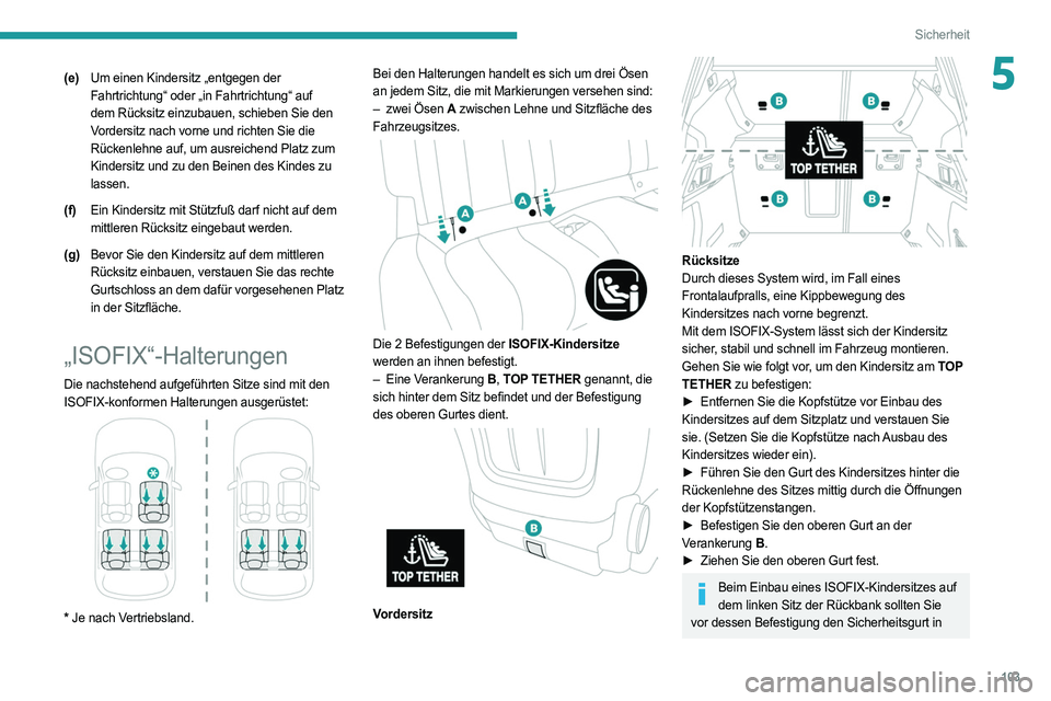 PEUGEOT 508 2021  Betriebsanleitungen (in German) 103
Sicherheit
5(e)Um einen Kindersitz „entgegen der 
Fahrtrichtung“ oder „in Fahrtrichtung“ auf 
dem Rücksitz einzubauen, schieben Sie den 
Vordersitz nach vorne und richten Sie die 
Rücken