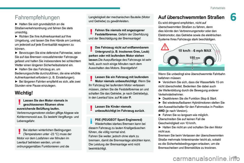 PEUGEOT 508 2021  Betriebsanleitungen (in German) 109
Fahrbetrieb
6Fahrempfehlungen
► Halten Sie sich grundsätzlich an die 
Straßenverkehrsordnung und fahren Sie stets 
umsichtig.
►
 
Richten Sie Ihre 
 Aufmerksamkeit auf Ihre 
Umgebung, und la