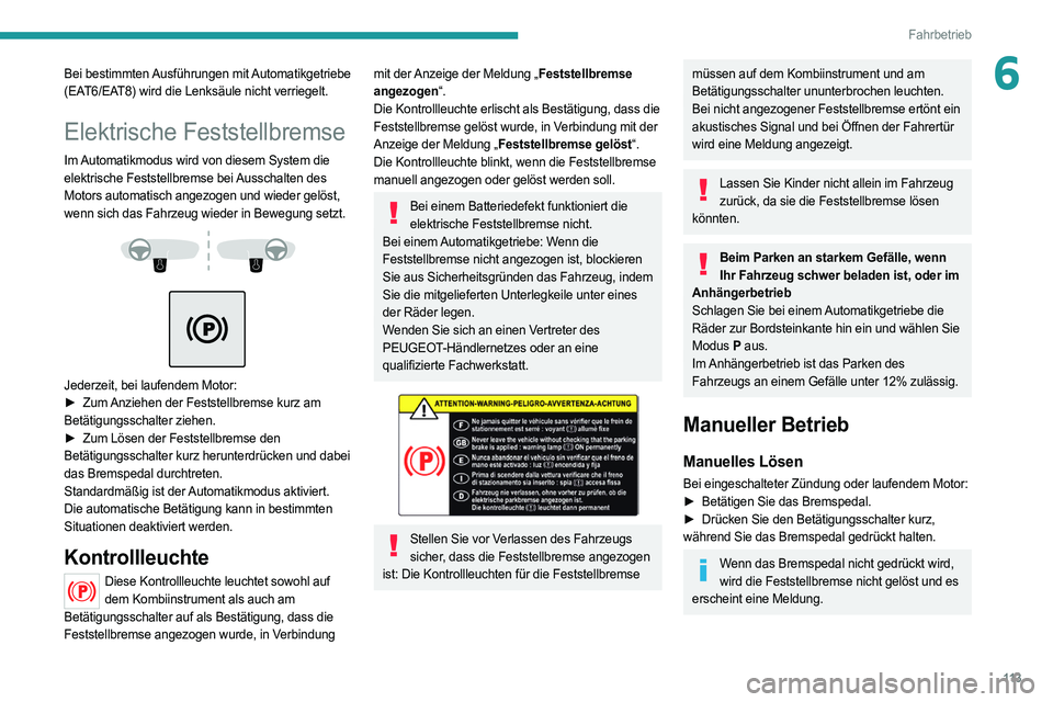 PEUGEOT 508 2021  Betriebsanleitungen (in German) 11 3
Fahrbetrieb
6Bei  bestimmten Ausführungen  mit Automatikgetriebe 
(EAT6/EAT8) wird die Lenksäule nicht verriegelt.
Elektrische Feststellbremse
Im Automatikmodus wird von diesem System die 
elek