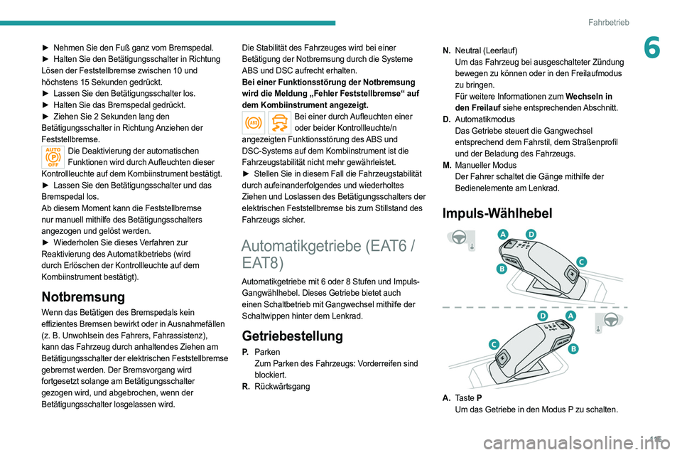 PEUGEOT 508 2021  Betriebsanleitungen (in German) 11 5
Fahrbetrieb
6► Nehmen Sie den Fuß ganz vom Bremspedal.
►  Halten Sie den Betätigungsschalter in Richtung  
Lösen der Feststellbremse zwischen 10 und 
höchstens 15 Sekunden gedrückt.
►
