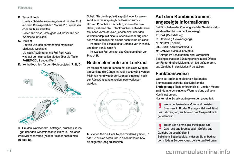 PEUGEOT 508 2021  Betriebsanleitungen (in German) 11 6
Fahrbetrieb
eines der Räder legen, damit das Fahrzeug nicht 
wegrollen kann.
Entriegeln des Getriebes
– Ausgehend vom Modus P :
►  Treten Sie das Bremspedal ganz durch.
►  Drücken Sie die