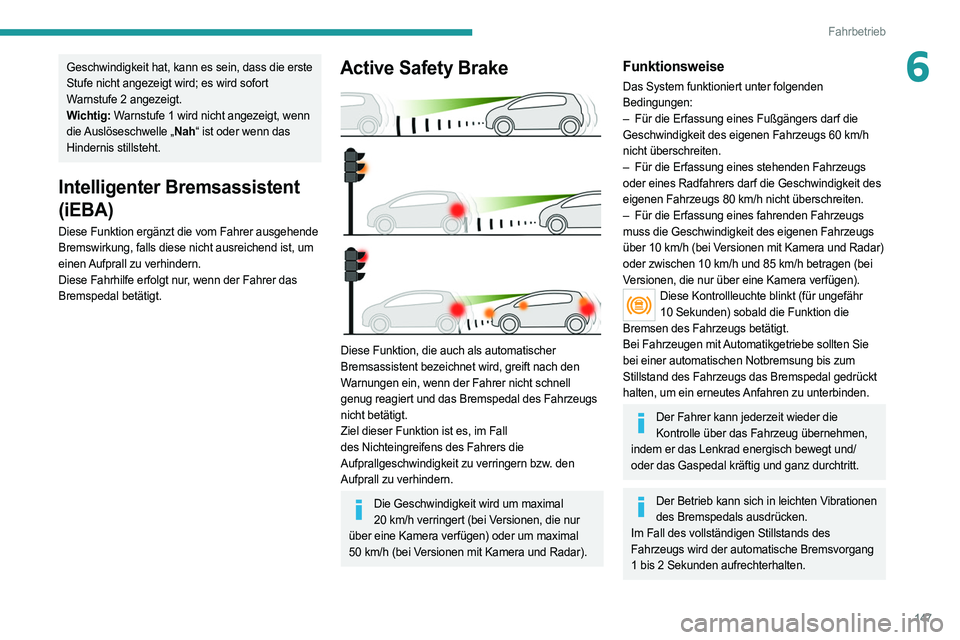 PEUGEOT 508 2021 Betriebsanleitungen (in German) 147
Fahrbetrieb
6Geschwindigkeit hat, kann es sein, dass die erste
Stufe nicht angezeigt wird; es wird sofort
Warnstufe 2 angezeigt.
Wichtig: Warnstufe 1 wird nicht angezeigt, wenn
die Auslöseschw PEUGEOT 508 2021 Betriebsanleitungen (in German) 147
Fahrbetrieb
6Geschwindigkeit hat, kann es sein, dass die erste
Stufe nicht angezeigt wird; es wird sofort
Warnstufe 2 angezeigt.
Wichtig: Warnstufe 1 wird nicht angezeigt, wenn
die Auslöseschw