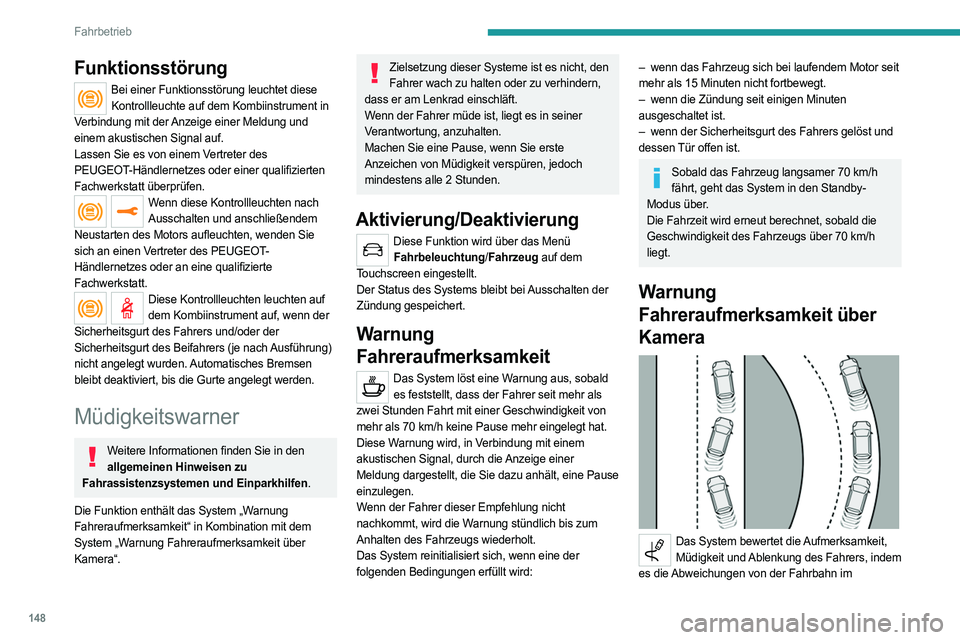 PEUGEOT 508 2021 Betriebsanleitungen (in German) 148
Fahrbetrieb
Verhältnis zu den Fahrbahnmarkierungen
identifiziert.
Hierzu verwendet das System eine Kamera am
oberen Teil der Windschutzscheibe.
Diese Funktion ist besonders gut für Schnellstra PEUGEOT 508 2021 Betriebsanleitungen (in German) 148
Fahrbetrieb
Verhältnis zu den Fahrbahnmarkierungen
identifiziert.
Hierzu verwendet das System eine Kamera am
oberen Teil der Windschutzscheibe.
Diese Funktion ist besonders gut für Schnellstra