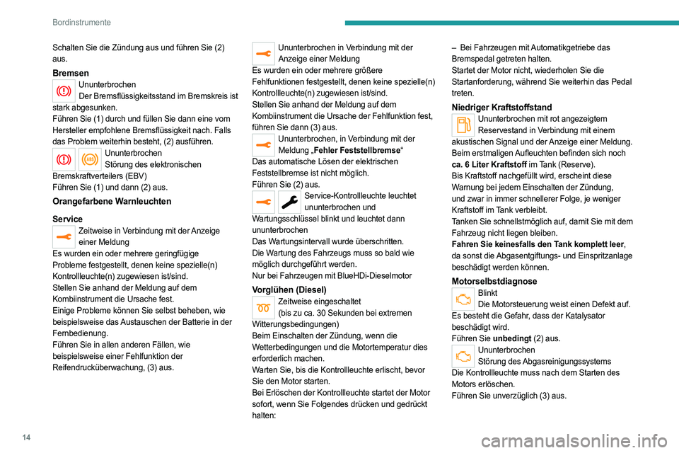 PEUGEOT 508 2021 Betriebsanleitungen (in German) 14
Bordinstrumente
Schalten Sie die Zündung aus und führen Sie (2)
aus.
BremsenUnunterbrochenDer Bremsflüssigkeitsstand im Bremskreis ist
stark abgesunken.
Führen Sie (1) durch und füllen Sie d PEUGEOT 508 2021 Betriebsanleitungen (in German) 14
Bordinstrumente
Schalten Sie die Zündung aus und führen Sie (2)
aus.
BremsenUnunterbrochenDer Bremsflüssigkeitsstand im Bremskreis ist
stark abgesunken.
Führen Sie (1) durch und füllen Sie d