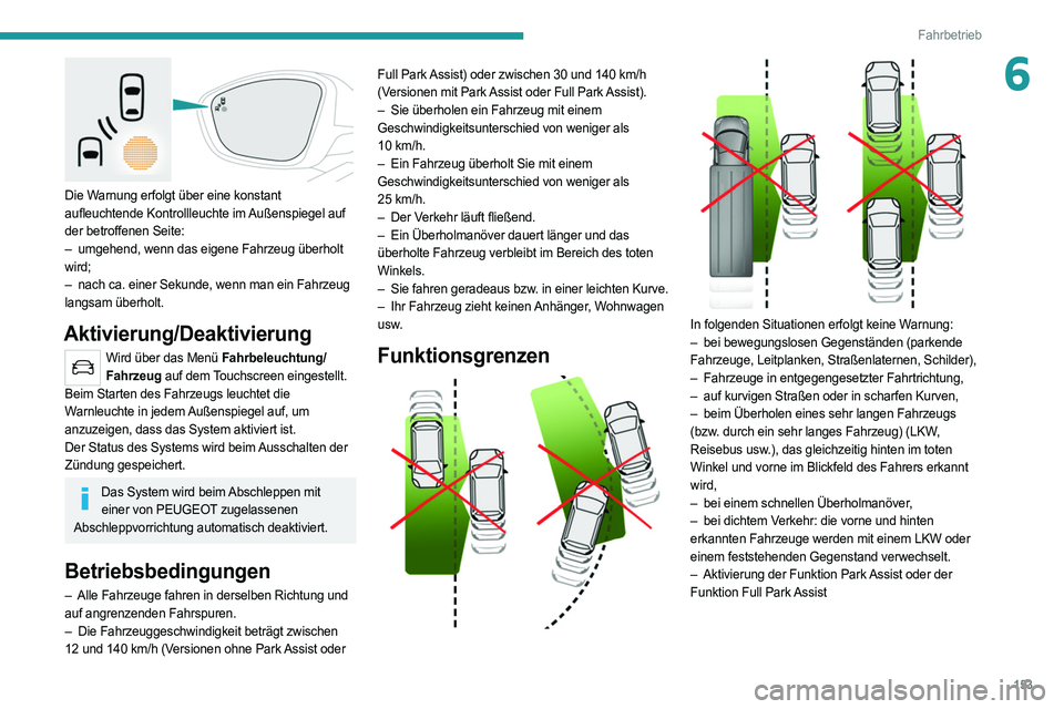PEUGEOT 508 2021 Betriebsanleitungen (in German) 153
Fahrbetrieb
6
Die Warnung erfolgt über eine konstant
aufleuchtende Kontrollleuchte im Außenspiegel auf
der betroffenen Seite:
–
umgehend, wenn das eigene Fahrzeug überholt
wird;
–
PEUGEOT 508 2021 Betriebsanleitungen (in German) 153
Fahrbetrieb
6
Die Warnung erfolgt über eine konstant
aufleuchtende Kontrollleuchte im Außenspiegel auf
der betroffenen Seite:
–
umgehend, wenn das eigene Fahrzeug überholt
wird;
–