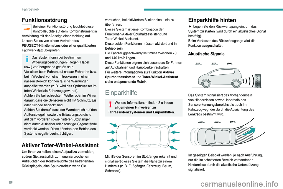 PEUGEOT 508 2021 Betriebsanleitungen (in German) 154
Fahrbetrieb
Der Abstand wird durch ein unterbrochenes
akustisches Signal angegeben, das in immer
schnellerer Folge ertönt, je mehr sich das Fahrzeug
dem Hindernis nähert.
Wenn der Abstand zwi PEUGEOT 508 2021 Betriebsanleitungen (in German) 154
Fahrbetrieb
Der Abstand wird durch ein unterbrochenes
akustisches Signal angegeben, das in immer
schnellerer Folge ertönt, je mehr sich das Fahrzeug
dem Hindernis nähert.
Wenn der Abstand zwi