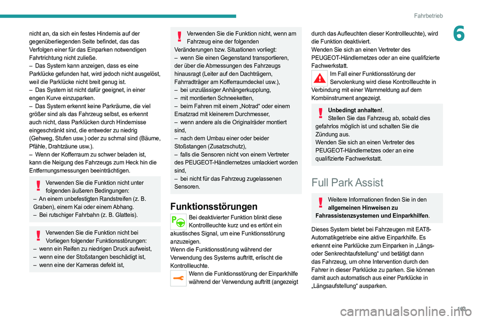 PEUGEOT 508 2021 Betriebsanleitungen (in German) 163
Fahrbetrieb
6nicht an, da sich ein festes Hindernis auf der
gegenüberliegenden Seite befindet, das das
Verfolgen einer für das Einparken notwendigen
Fahrtrichtung nicht zuließe.
–
Das Sys PEUGEOT 508 2021 Betriebsanleitungen (in German) 163
Fahrbetrieb
6nicht an, da sich ein festes Hindernis auf der
gegenüberliegenden Seite befindet, das das
Verfolgen einer für das Einparken notwendigen
Fahrtrichtung nicht zuließe.
–
Das Sys